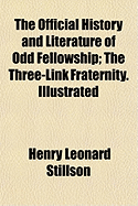 The Official History and Literature of Odd Fellowship; The Three-Link Fraternity. Illustrated