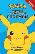 The Official Pokemon Top Tips To Train Your Pokemon: A guide to keeping your Pokemon happy and healthy