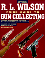 The Official R. L. Wilson Price Guide to Gun Collecting Second Edition