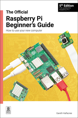 The Official Raspberry Pi Beginner's Guide: How to use your new computer - Halfacree, Gareth