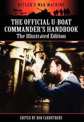 The Official U-boat Commander's Handbook - The Illustrated Edition - Carruthers, Bob (Editor)