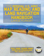 The Official US Army Map Reading and Land Navigation Handbook - Large Format: Find Your Way in the Wilderness - Never be Lost Again! Giant 8.5" x 11" Size (Field Manual 3-25.26, FM 21-26)