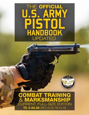 The Official US Army Pistol Handbook - Updated: Combat Training & Marksmanship: Current, Full-Size Edition - Giant 8.5" x 11" Format: Large, Clear Print & Pictures - TC 3-23.35 (FM 3-23.35, FM 23-35) - U S Army