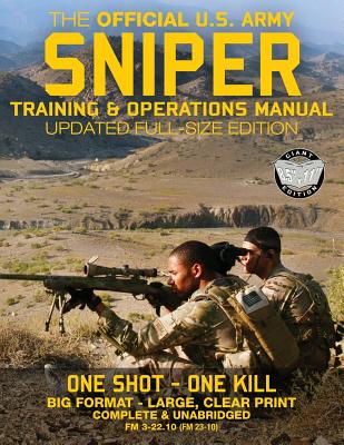 The Official US Army Sniper Training and Operations Manual: Full Size Edition: The Most Authoritative & Comprehensive Long-Range Combat Shooter's Book in the World: 450+ Pages, Big 8.5" x 11" Size (FM 3-22.10 / FM 23-10 / TC 3-22.10) - U S Army