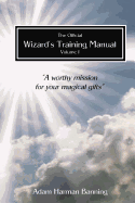 The Official Wizard's Training Manual Vol.1: A Worth Mission for your Magical Gifts