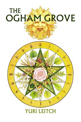 The Ogham Grove: The Year Wheel of the Celtic/Druidic God Ogma the Sun-Faced - Leitch, Yuri