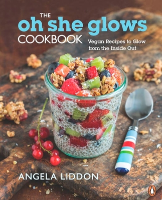 The Oh She Glows Cookbook: Vegan Recipes to Glow from the Inside Out - Liddon, Angela