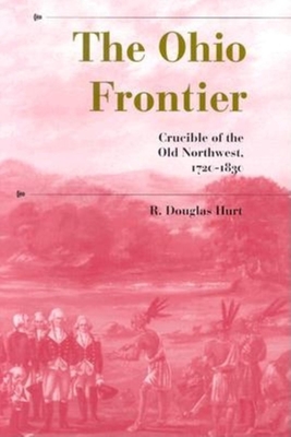 The Ohio Frontier: Crucible of the Old Northwest, 1720-1830 - Hurt, R Douglas, Professor, PH.D.