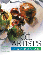 The Oil Artist's Handbook: A Practical Guide to Oil Painting for the Home Artist