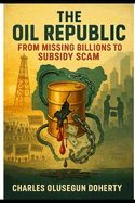 The Oil Republic: From Missing Billions to Subsidy Scam