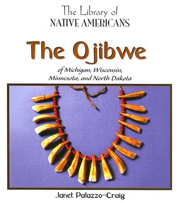 The Ojibwe of Michigan, Wisconsin, Minnesota, and North Dakota - Palazzo-Craig, Janet