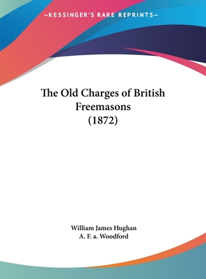 The Old Charges of British Freemasons (1872) - Hughan, William James, and Woodford, A F a (Foreword by)