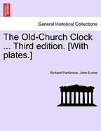 The Old-Church Clock ... Third Edition. [With Plates.] - Parkinson, Richard, and Evans, John, Dr.