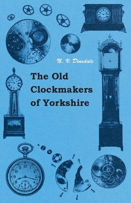 The Old Clockmakers of Yorkshire - Dinsdale, N V