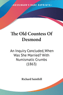 The Old Countess of Desmond: An Inquiry Concluded, When Was She Married? with Numismatic Crumbs (1863)