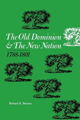 The Old Dominion and the New Nation: 1788-1801 - Beeman, Richard R