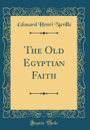 The Old Egyptian Faith (Classic Reprint)