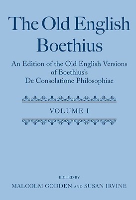 The Old English Boethius: An Edition of the Old English Versions of Boethius's de Consolatione Philosophiae - Godden, Malcolm (Editor), and Irvine, Susan (Editor)