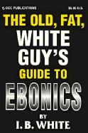 The Old Fat White Guy's Guide To Ebonics