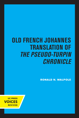 The Old French Johannes Translation of the Pseudo-Turpin Chronicle: A Critical Edition - Walpole, Ronald N.