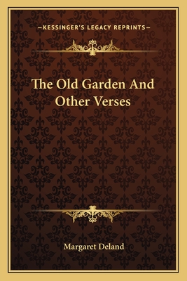 The Old Garden And Other Verses - Deland, Margaret