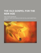 The Old Gospel for the New Age; And Other Sermons