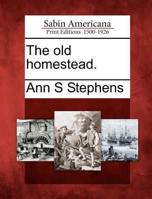 The Old Homestead. - Stephens, Ann S