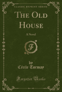 The Old House: A Novel (Classic Reprint)