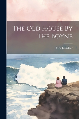 The Old House By The Boyne - Sadlier, J, Mrs.