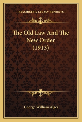 The Old Law and the New Order (1913) - Alger, George William