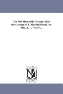 The Old Mam'selle's Secret. After the German of E. Marlitt [Pseud.] by Mrs. A. L. Wister ...
