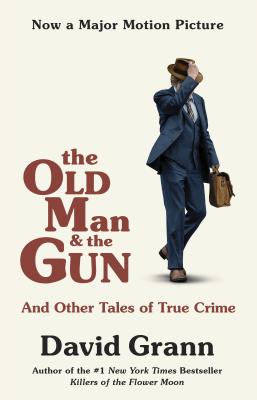 The Old Man and the Gun: And Other Tales of True Crime - Grann, David