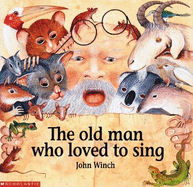 The Old Man Who Loved to Sing - Winch, John (Illustrator)