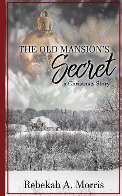 The Old Mansion's Secret: A Christmas Story - Morris, Rebekah A