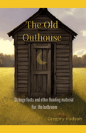 The Old Outhouse: Strange facts and other reading material for the bathroom