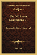 The Old Pagan Civilizations V1: Beacon Lights of History V1