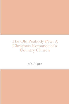 The Old Peabody Pew: A Christmas Romance of a Country Church - Wiggin, K D