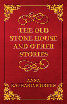 The Old Stone House and Other Stories - Green, Anna Katharine