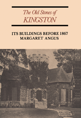 The Old Stones of Kingston: Its Buildings Before 1867 - Angus, Margaret