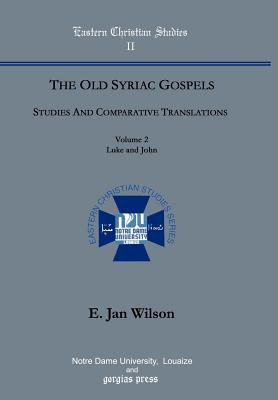 The Old Syriac Gospels: Studies and Comparative Translations (Vol. 2, Luke and John) - Wilson, E Jan, and Soro, Bawai (Foreword by), and Kiraz, George Anton (Contributions by)