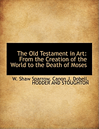 The Old Testament in Art: From the Creation of the World to the Death of Moses