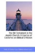 The Old Testament in the Jewish Church: A Course of Lectures on Biblical Criticism