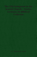 The Old Testament in the Jewish Church - Twelve Lectures on Biblical Criticism