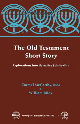 The Old Testament Short Story: Explorations Into Narrative Spirituality - McCarthy, Carmel, and William, Riley