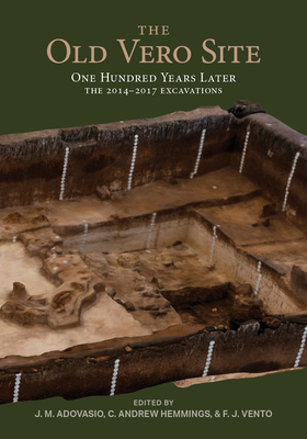 The Old Vero Site (8ir009): One Hundred Years Later, the 2014 - 2017 Excavations - Adovasio, James M, and Hemmings, C Andrew, and Vento, F J