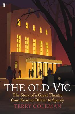 The Old Vic: The Story of a Great Theatre from Kean to Olivier to Spacey - Coleman, Terry, and Spacey, Kevin (Introduction by)