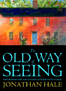 The Old Way of Seeing: How Architecture Lost Its Magic - And How to Get It Back - Hale, Jonathan