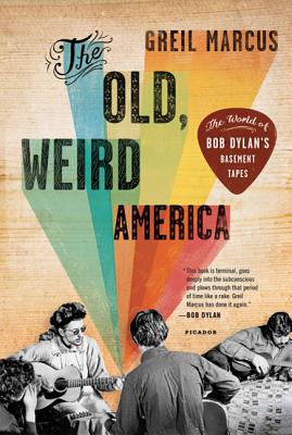 The Old, Weird America: The World of Bob Dylan's Basement Tapes - Marcus, Greil