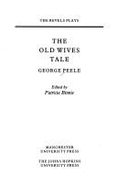 The Old Wives' Tale - Peele, George, and Binnie, Patricia (Volume editor)