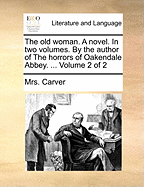 The Old Woman. a Novel. in Two Volumes. by the Author of the Horrors of Oakendale Abbey. ... of 2; Volume 1
